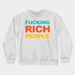 FUCKING Rich People Funny Sarcastic Humor Gift Crewneck Sweatshirt